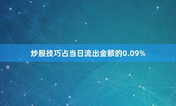 炒股技巧占当日流出金额的0.09%