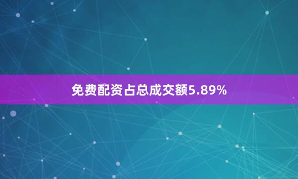 免费配资占总成交额5.89%