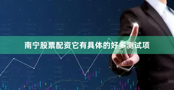 南宁股票配资它有具体的好多测试项