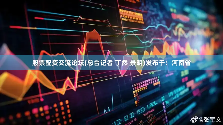 股票配资交流论坛(总台记者 丁然 景明)发布于：河南省