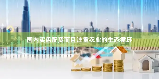 国内实盘配资而且注重农业的生态循环