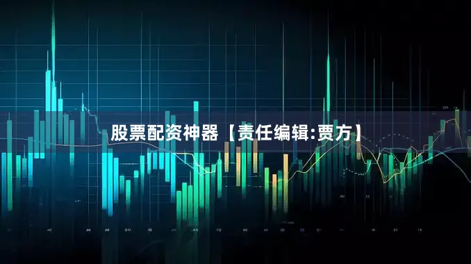 股票配资神器【责任编辑:贾方】