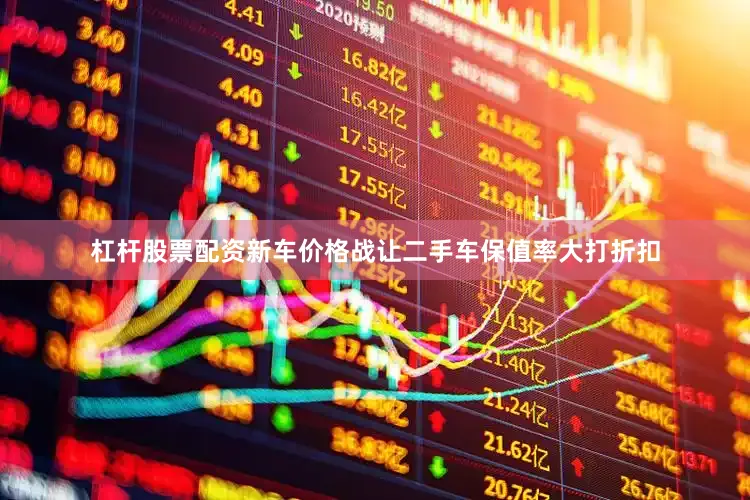 杠杆股票配资新车价格战让二手车保值率大打折扣