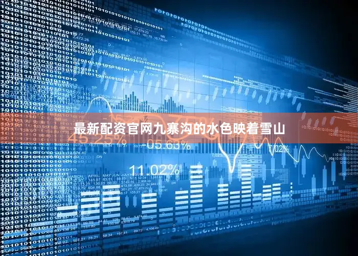 最新配资官网九寨沟的水色映着雪山