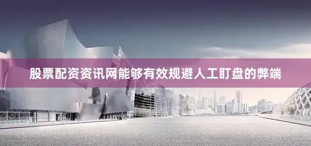 股票配资资讯网能够有效规避人工盯盘的弊端