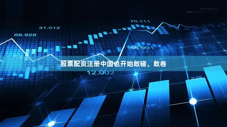 股票配资注册中国也开始敢碰、敢卷